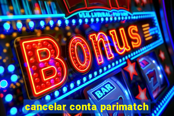 cancelar conta parimatch